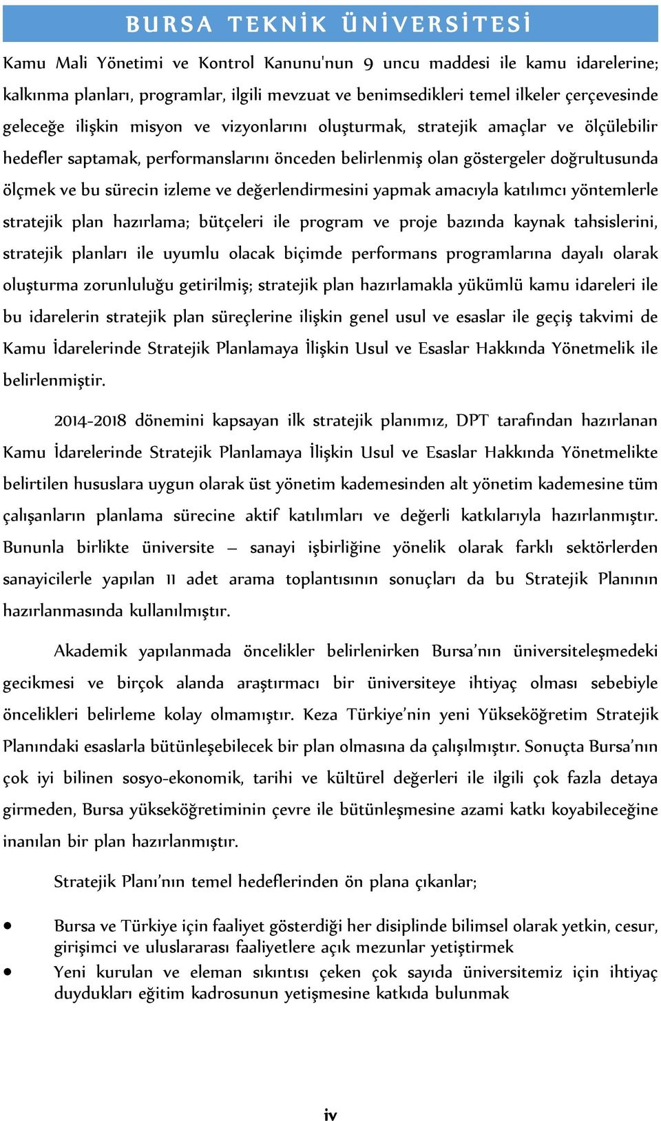 ve bu sürecin izleme ve değerlendirmesini yapmak amacıyla katılımcı yöntemlerle stratejik plan hazırlama; bütçeleri ile program ve proje bazında kaynak tahsislerini, stratejik planları ile uyumlu