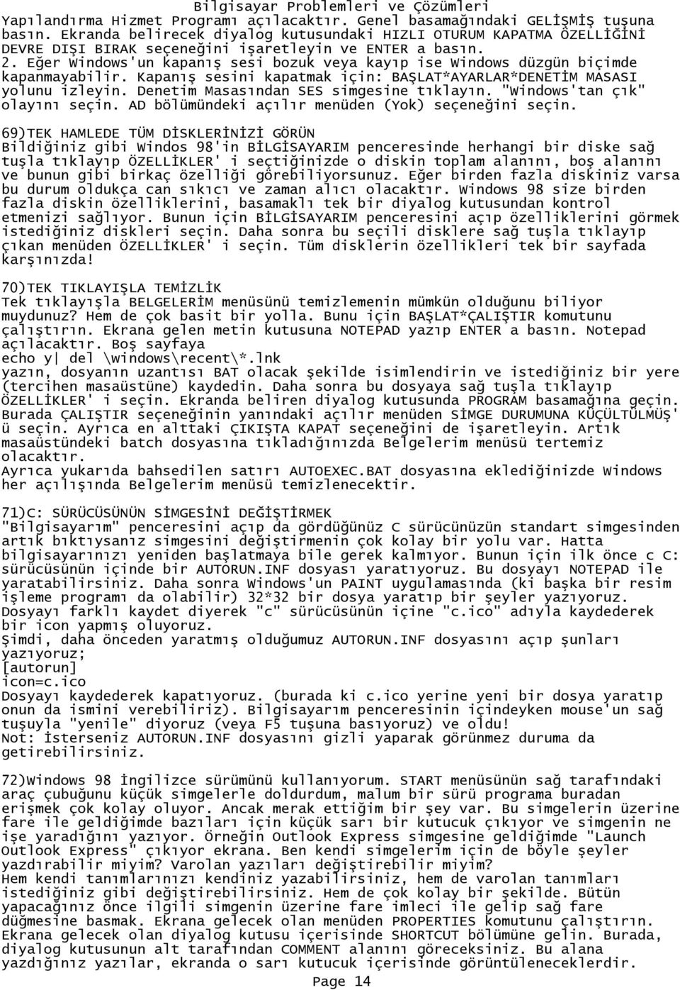 Eğer Windows'un kapanış sesi bozuk veya kayıp ise Windows düzgün biçimde kapanmayabilir. Kapanış sesini kapatmak için: BAŞLAT*AYARLAR*DENETĐM MASASI yolunu izleyin.