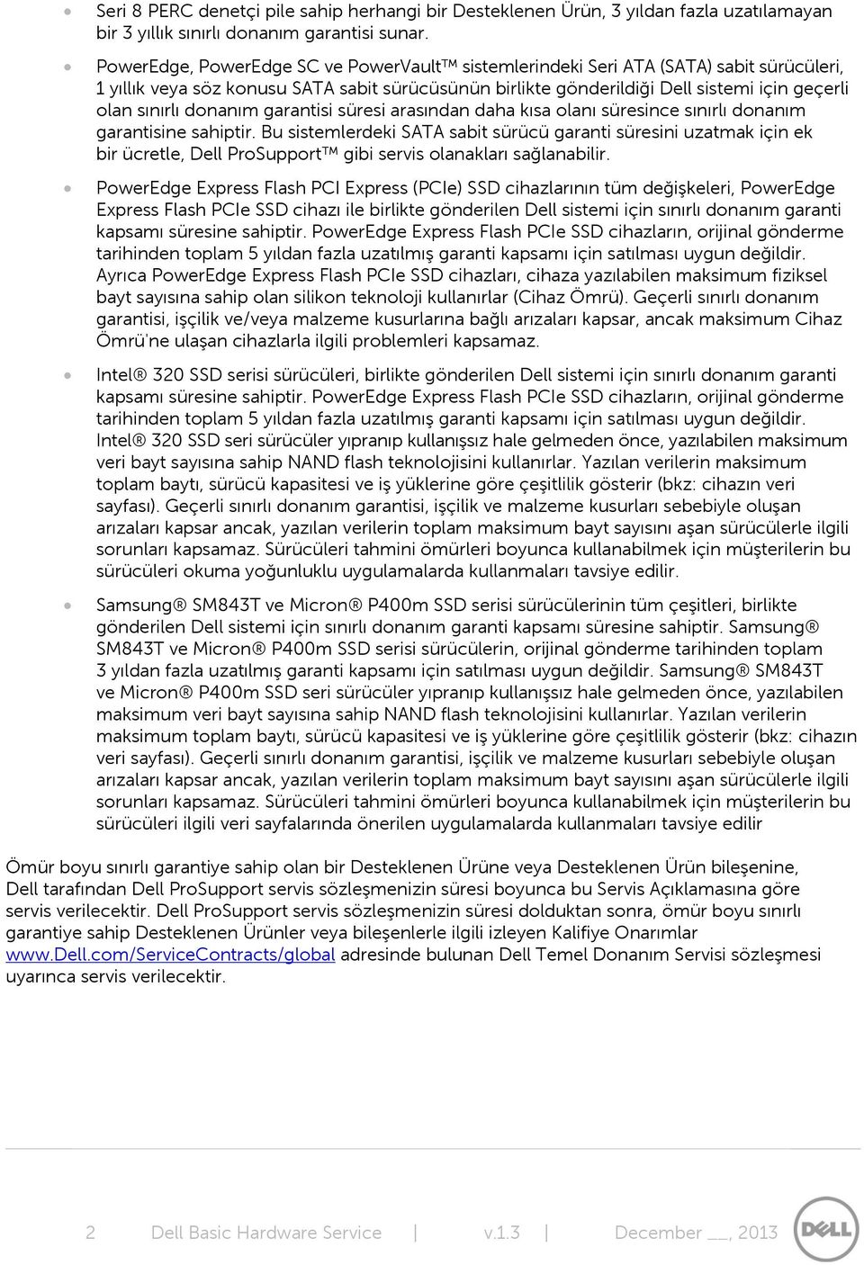 donanım garantisi süresi arasından daha kısa olanı süresince sınırlı donanım garantisine sahiptir.