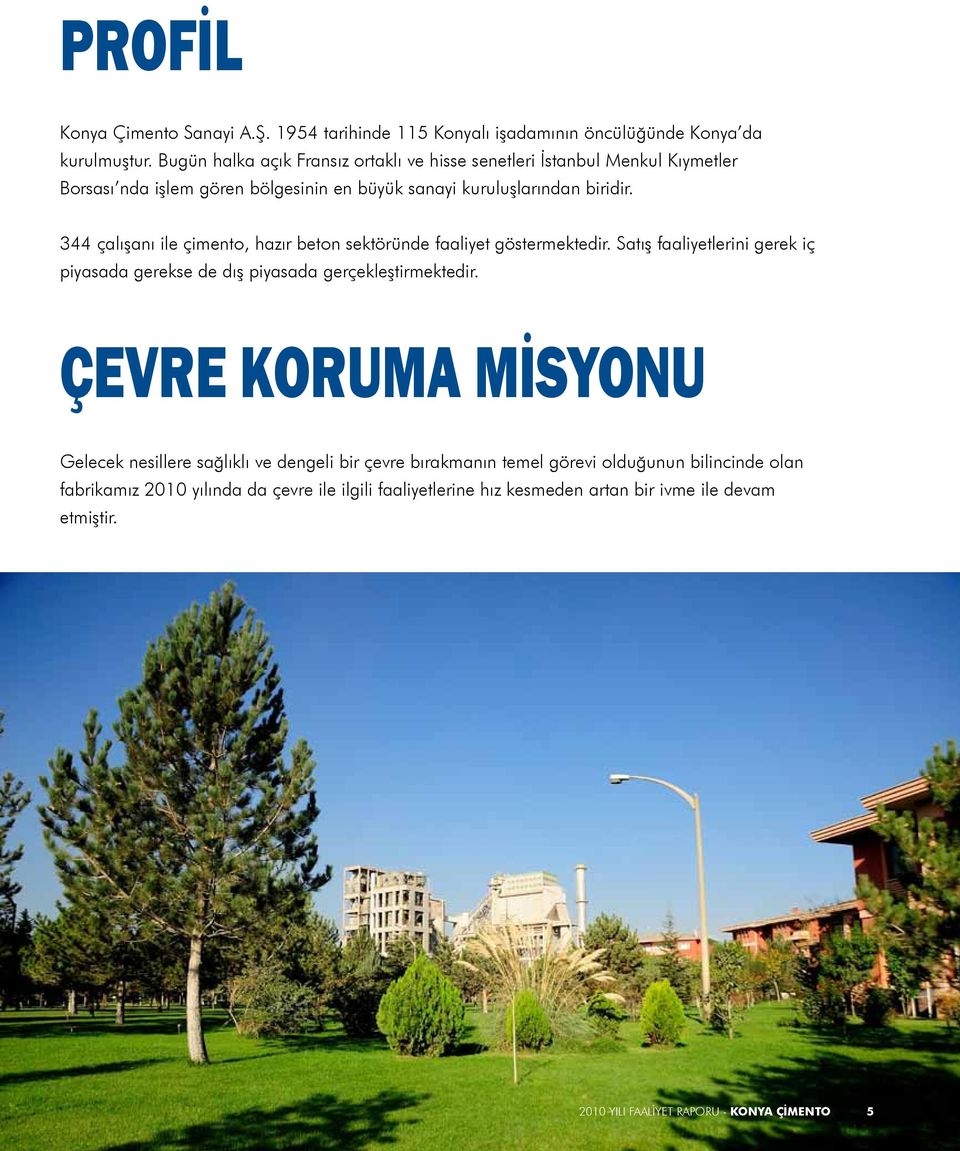 344 çalışanı ile çimento, hazır beton sektöründe faaliyet göstermektedir. Satış faaliyetlerini gerek iç piyasada gerekse de dış piyasada gerçekleştirmektedir.