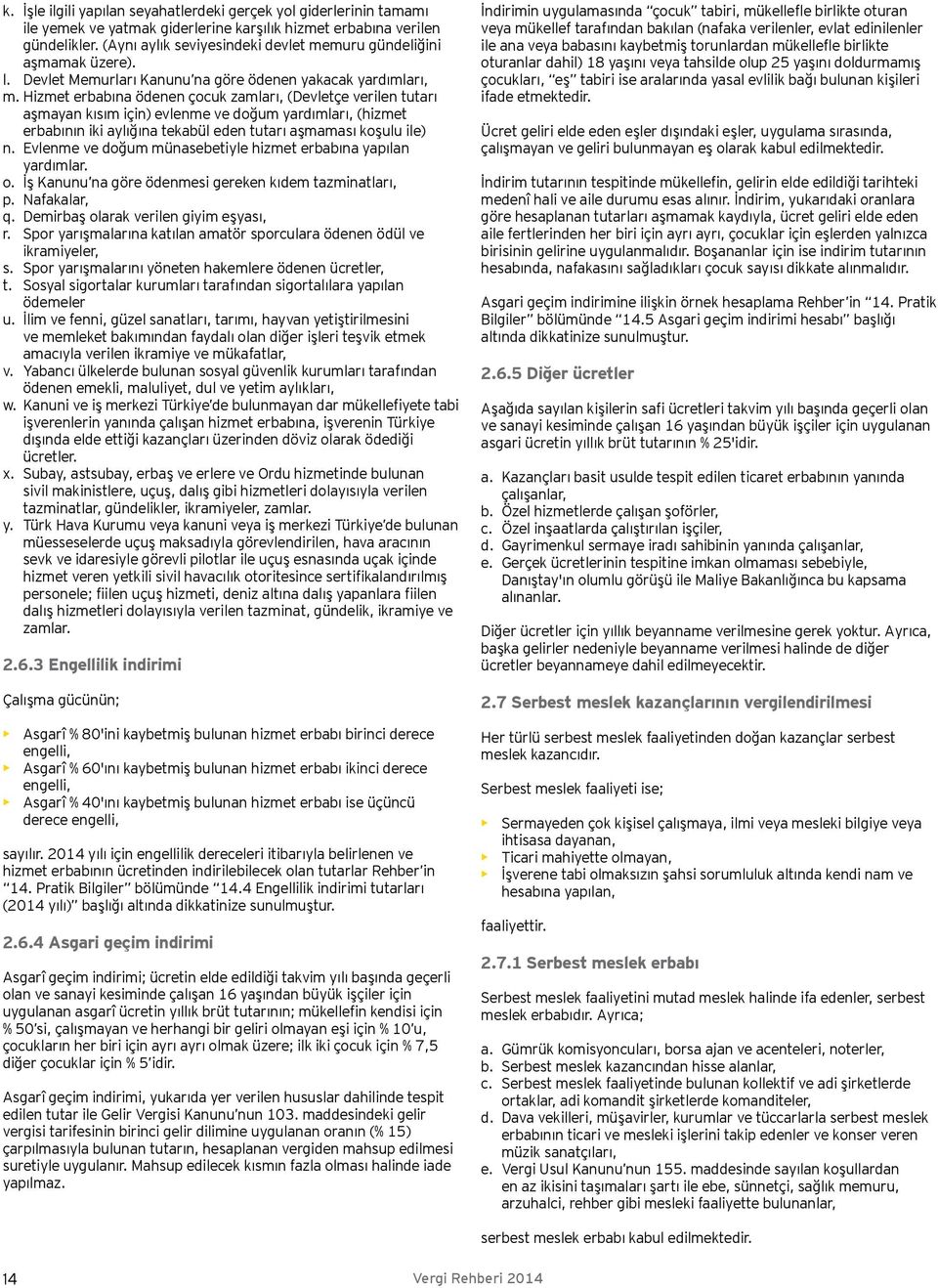 Hizmet erbabına ödenen çocuk zamları, (Devletçe verilen tutarı aşmayan kısım için) evlenme ve doğum yardımları, (hizmet erbabının iki aylığına tekabül eden tutarı aşmaması koşulu ile) n.