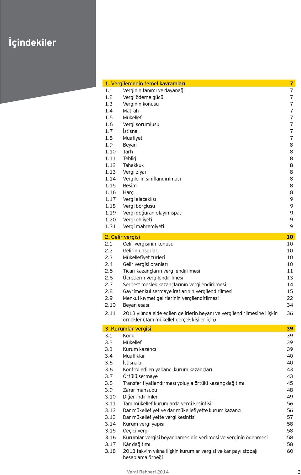 19 Vergi doğuran olayın ispatı 9 1.20 Vergi ehliyeti 9 1.21 Vergi mahremiyeti 9 2. Gelir vergisi 10 2.1 Gelir vergisinin konusu 10 2.2 Gelirin unsurları 10 2.3 Mükellefiyet türleri 10 2.