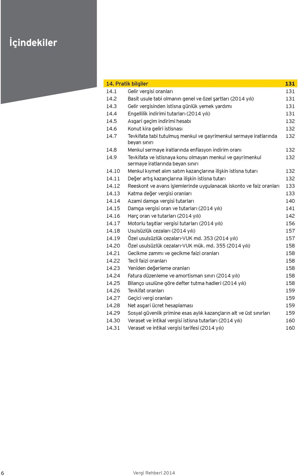 7 Tevkifata tabi tutulmuş menkul ve gayrimenkul sermaye iratlarında 132 beyan sınırı 14.8 Menkul sermaye iratlarında enflasyon indirim oranı 132 14.