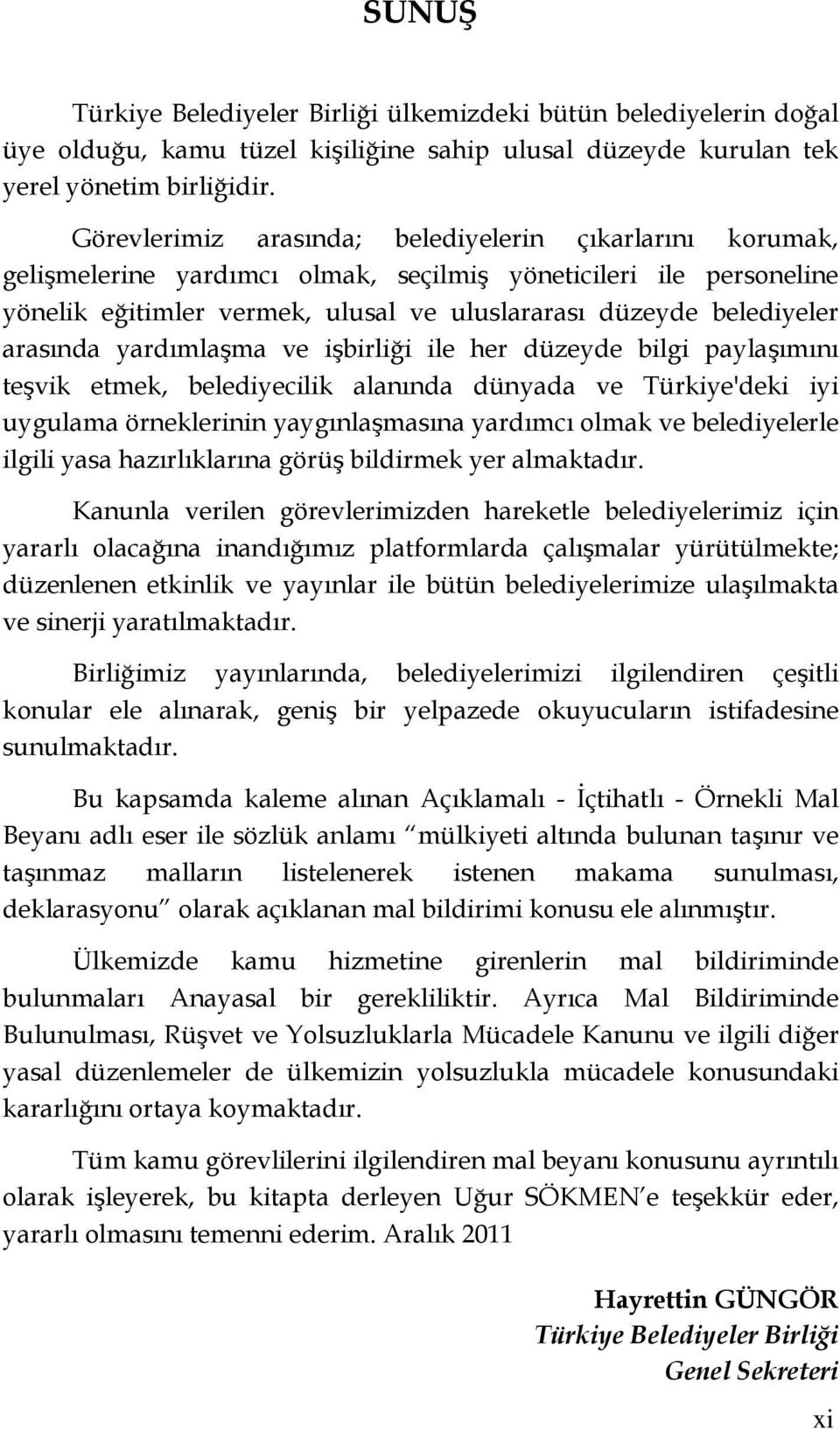 arasında yardımlaşma ve işbirliği ile her düzeyde bilgi paylaşımını teşvik etmek, belediyecilik alanında dünyada ve Türkiye'deki iyi uygulama örneklerinin yaygınlaşmasına yardımcı olmak ve