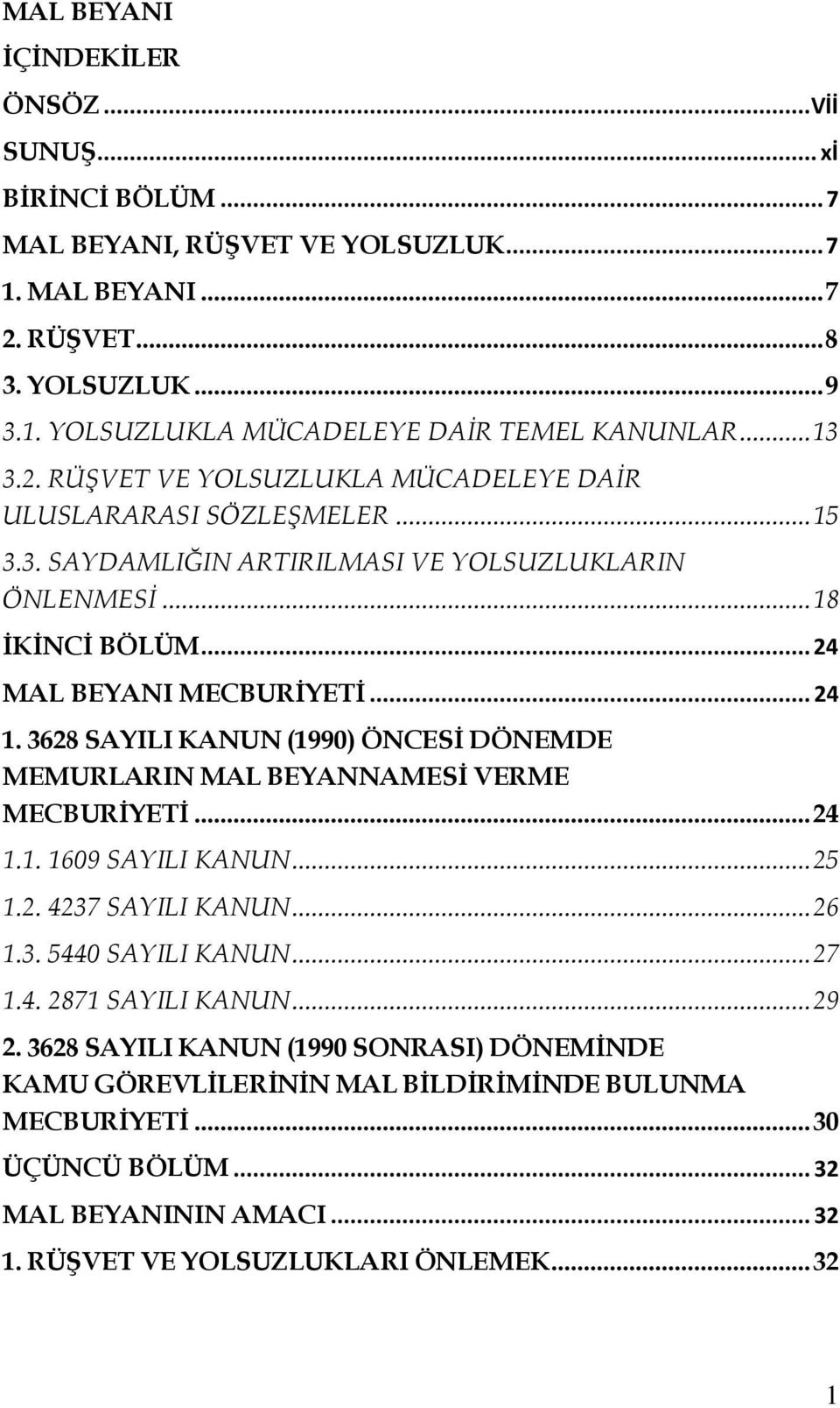 3628 SAYILI KANUN (1990) ÖNCESİ DÖNEMDE MEMURLARIN MAL BEYANNAMESİ VERME MECBURİYETİ... 24 1.1. 1609 SAYILI KANUN... 25 1.2. 4237 SAYILI KANUN... 26 1.3. 5440 SAYILI KANUN... 27 1.4. 2871 SAYILI KANUN.