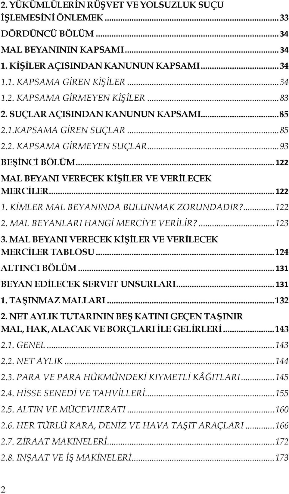 KİMLER MAL BEYANINDA BULUNMAK ZORUNDADIR?... 122 2. MAL BEYANLARI HANGİ MERCİYE VERİLİR?... 123 3. MAL BEYANI VERECEK KİŞİLER VE VERİLECEK MERCİLER TABLOSU... 124 ALTINCI BÖLÜM.