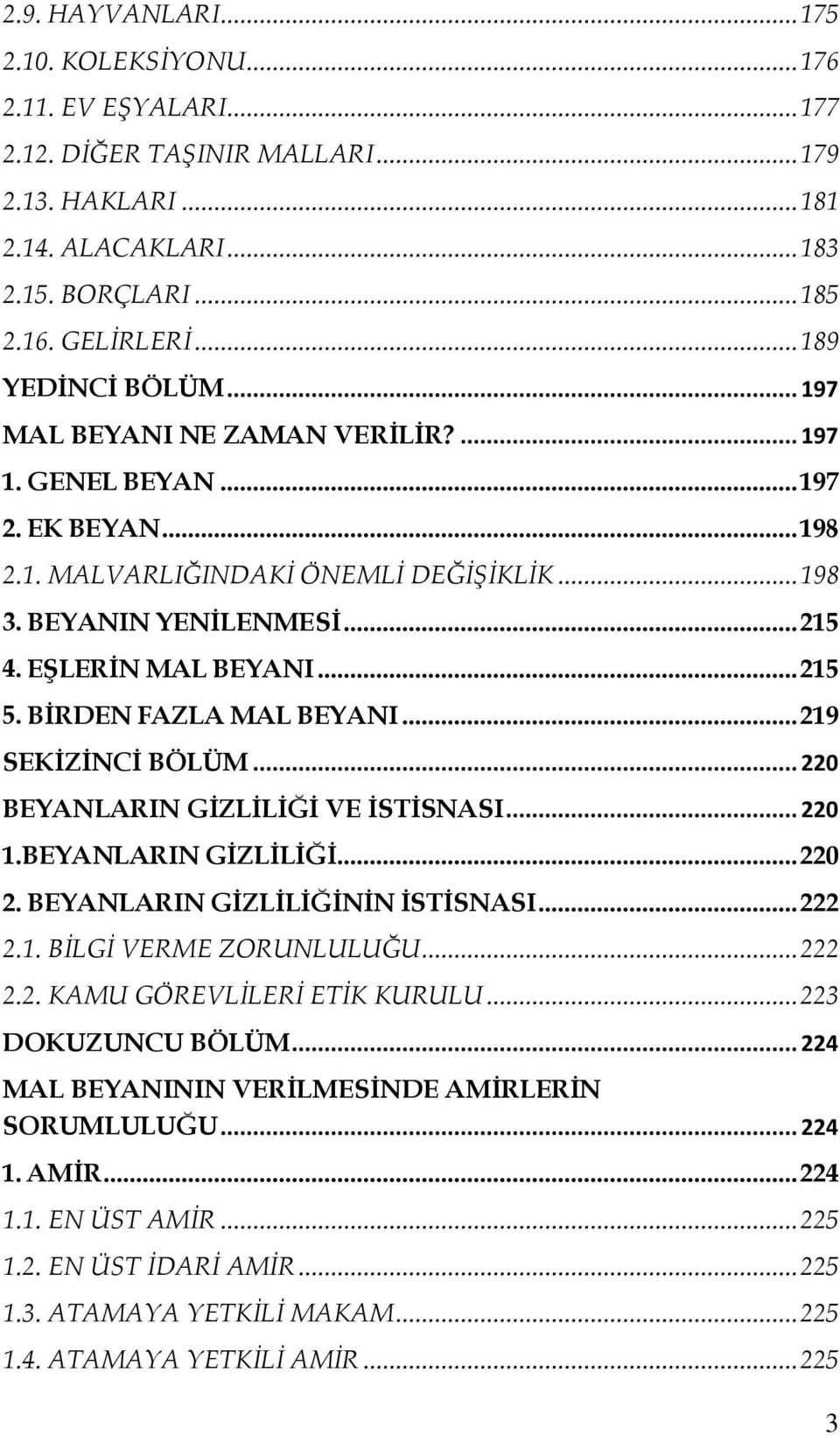 EŞLERİN MAL BEYANI... 215 5. BİRDEN FAZLA MAL BEYANI... 219 SEKİZİNCİ BÖLÜM... 220 BEYANLARIN GİZLİLİĞİ VE İSTİSNASI... 220 1.BEYANLARIN GİZLİLİĞİ... 220 2. BEYANLARIN GİZLİLİĞİNİN İSTİSNASI... 222 2.