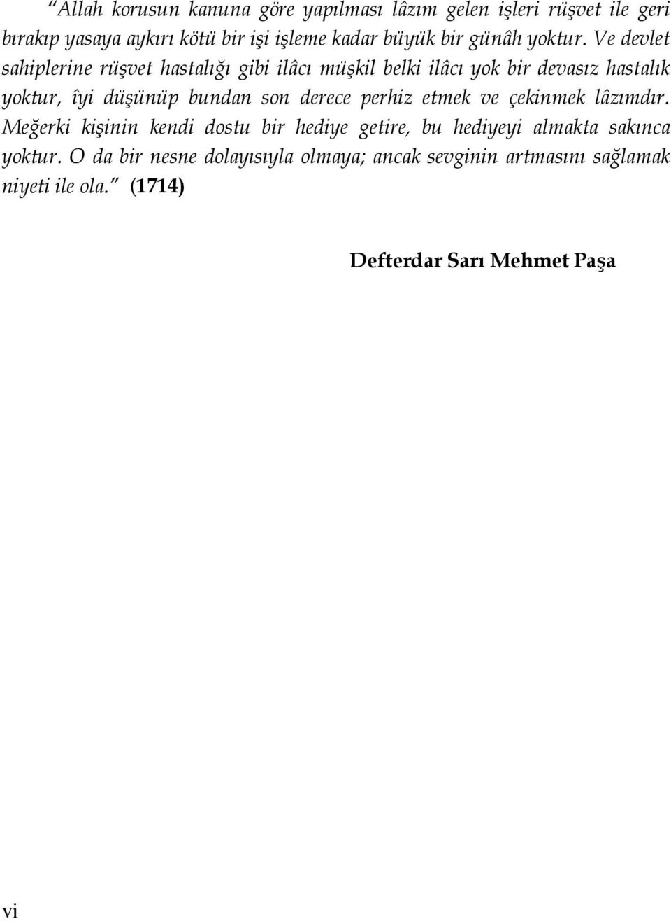 Ve devlet sahiplerine rüşvet hastalığı gibi ilâcı müşkil belki ilâcı yok bir devasız hastalık yoktur, îyi düşünüp bundan son