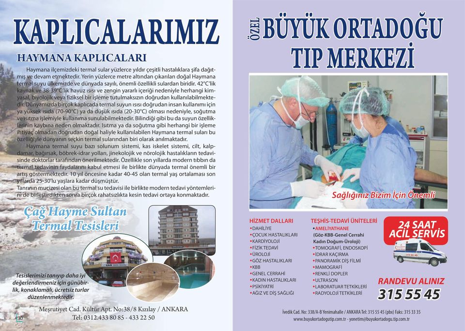 42 C lik kaynak ve 38-39 C lik havuz ısısı ve zengin yararlı içeriği nedeniyle herhangi kimyasal, biyolojik veya fiziksel bir işleme tutulmaksızın doğrudan kullanılabilmektedir.