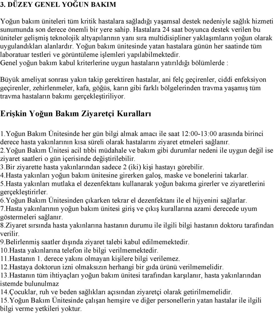 Yoğun bakım ünitesinde yatan hastalara günün her saatinde tüm laboratuar testleri ve görüntüleme işlemleri yapılabilmektedir.