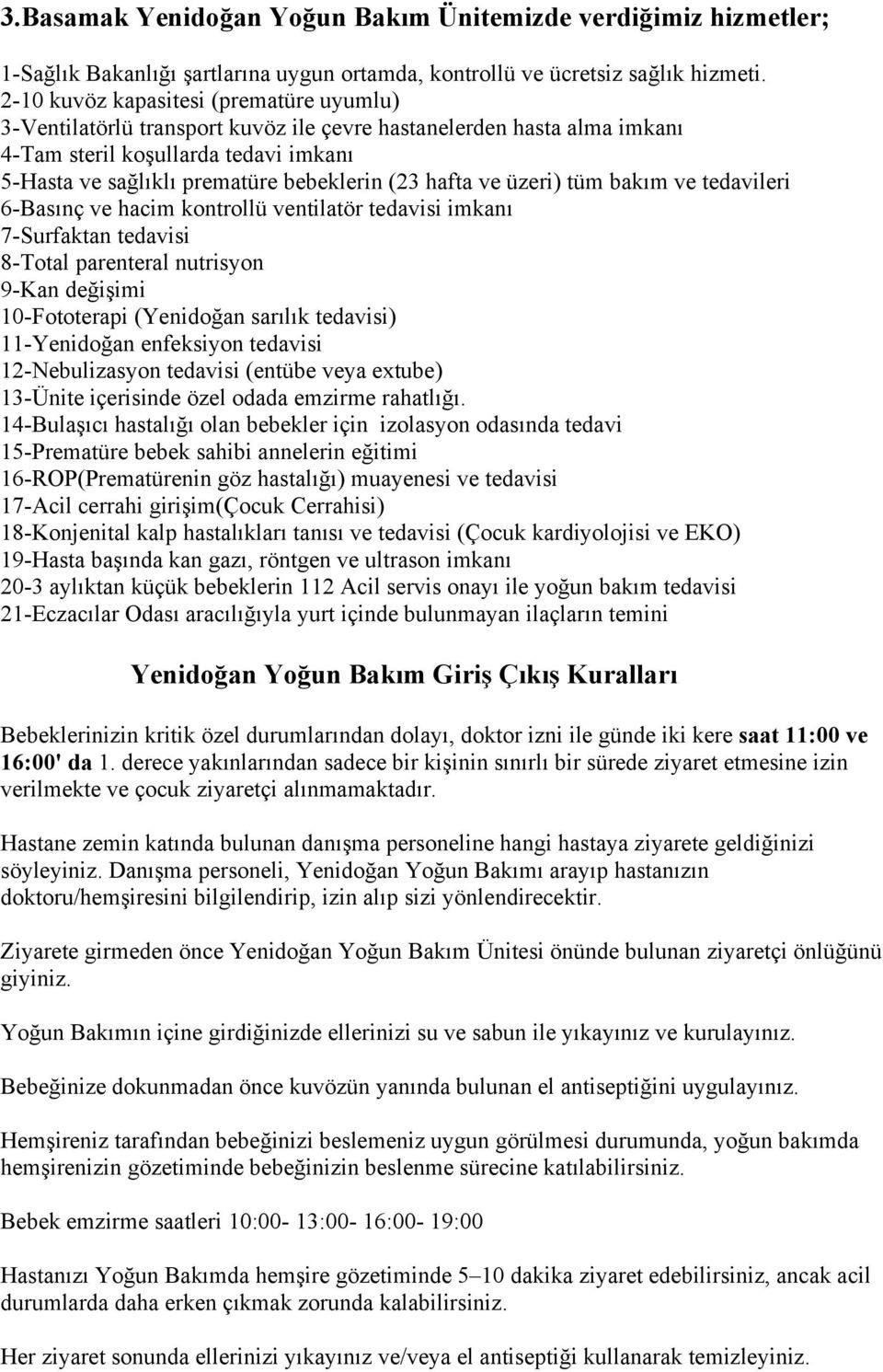 hafta ve üzeri) tüm bakım ve tedavileri 6-Basınç ve hacim kontrollü ventilatör tedavisi imkanı 7-Surfaktan tedavisi 8-Total parenteral nutrisyon 9-Kan değişimi 10-Fototerapi (Yenidoğan sarılık