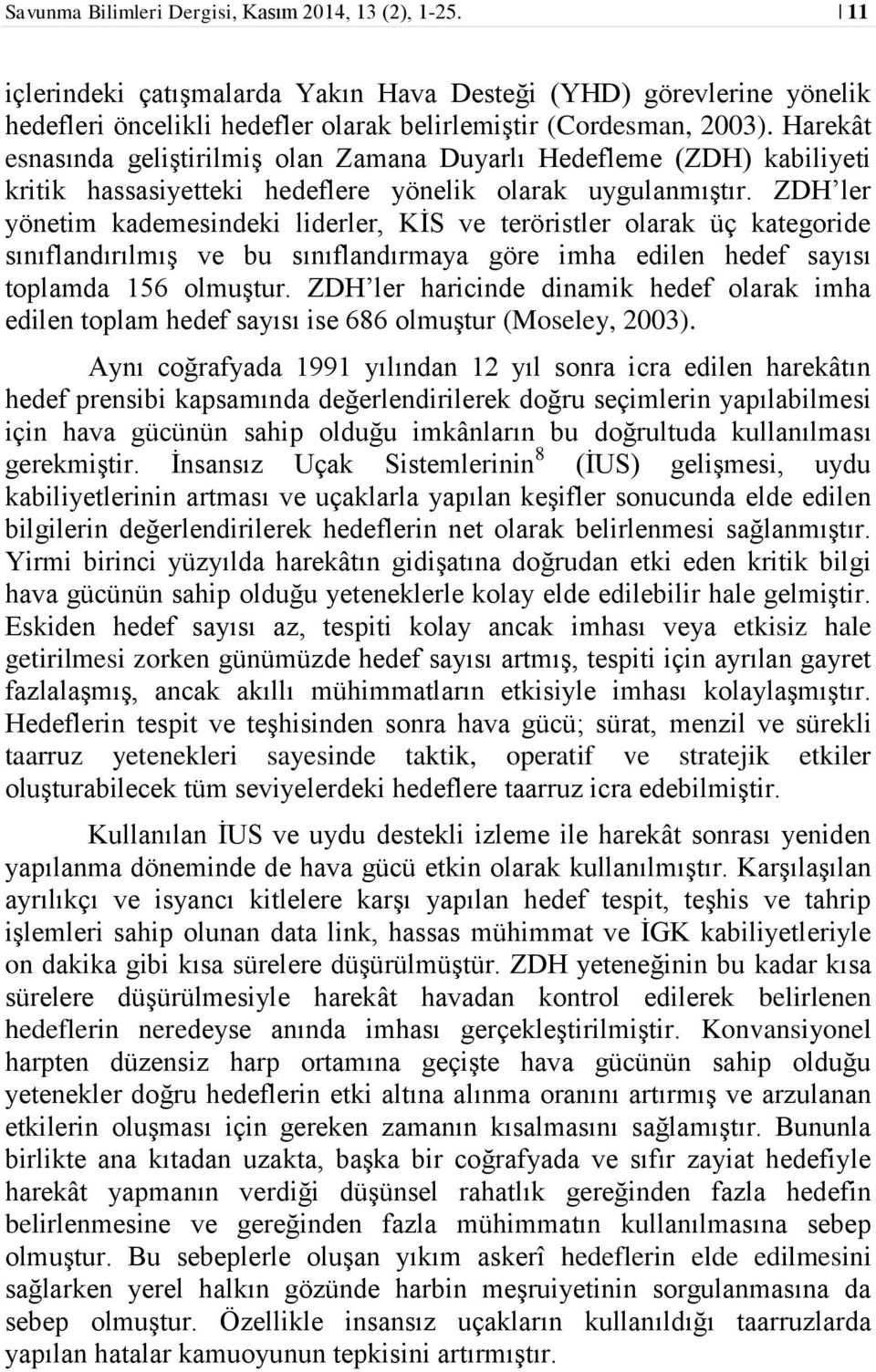 ZDH ler yönetim kademesindeki liderler, KİS ve teröristler olarak üç kategoride sınıflandırılmış ve bu sınıflandırmaya göre imha edilen hedef sayısı toplamda 156 olmuştur.