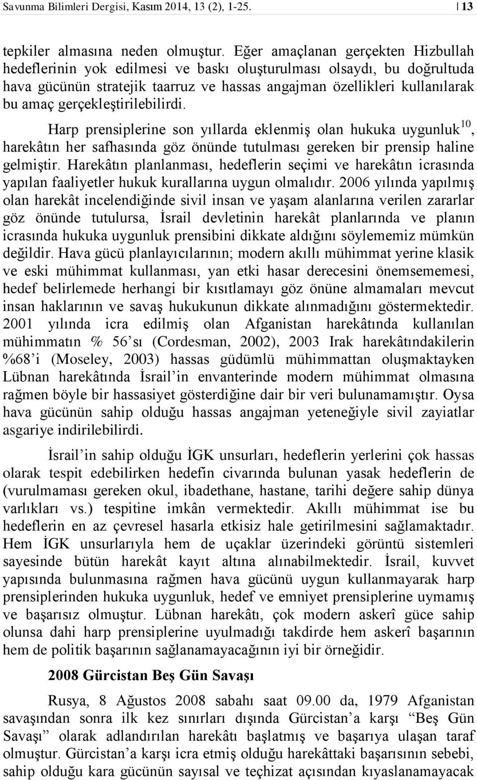 gerçekleştirilebilirdi. Harp prensiplerine son yıllarda eklenmiş olan hukuka uygunluk 10, harekâtın her safhasında göz önünde tutulması gereken bir prensip haline gelmiştir.