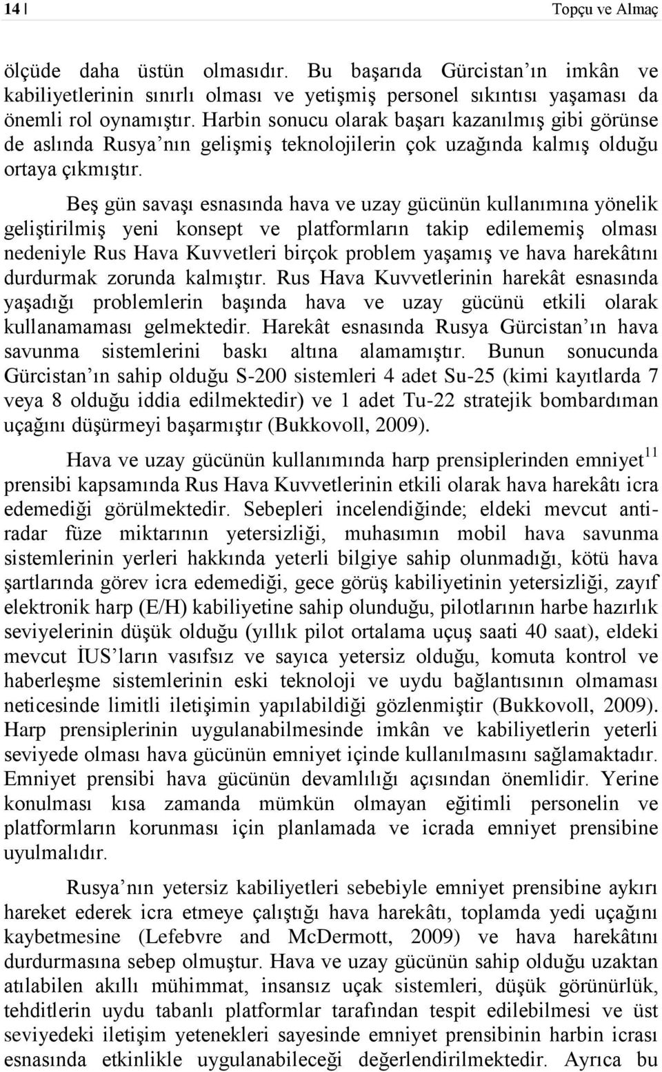 Beş gün savaşı esnasında hava ve uzay gücünün kullanımına yönelik geliştirilmiş yeni konsept ve platformların takip edilememiş olması nedeniyle Rus Hava Kuvvetleri birçok problem yaşamış ve hava