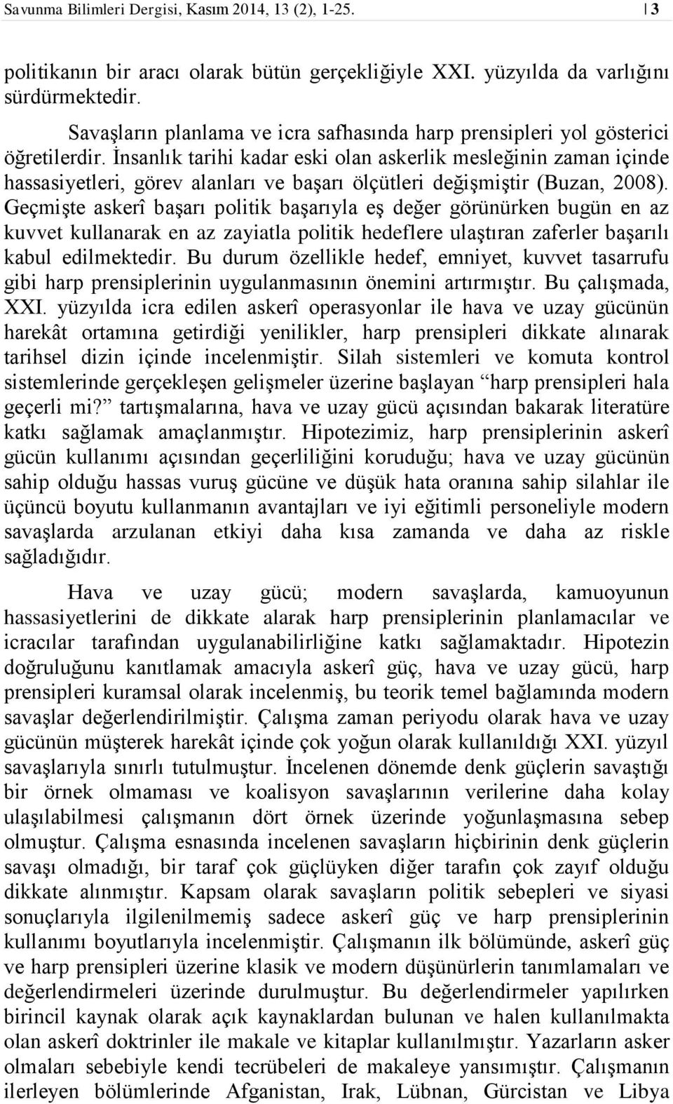 İnsanlık tarihi kadar eski olan askerlik mesleğinin zaman içinde hassasiyetleri, görev alanları ve başarı ölçütleri değişmiştir (Buzan, 2008).