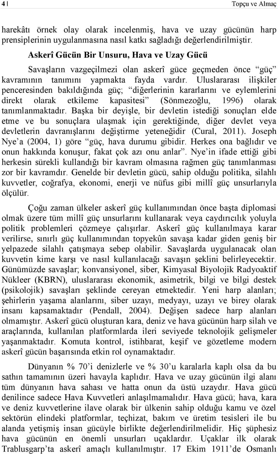 Uluslararası ilişkiler penceresinden bakıldığında güç; diğerlerinin kararlarını ve eylemlerini direkt olarak etkileme kapasitesi (Sönmezoğlu, 1996) olarak tanımlanmaktadır.