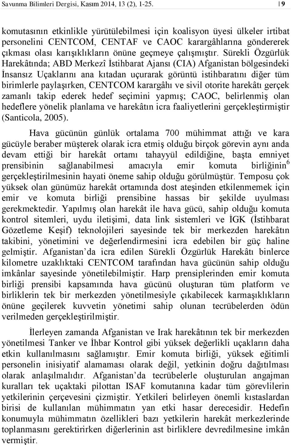 Sürekli Özgürlük Harekâtında; ABD Merkezî İstihbarat Ajansı (CIA) Afganistan bölgesindeki İnsansız Uçaklarını ana kıtadan uçurarak görüntü istihbaratını diğer tüm birimlerle paylaşırken, CENTCOM