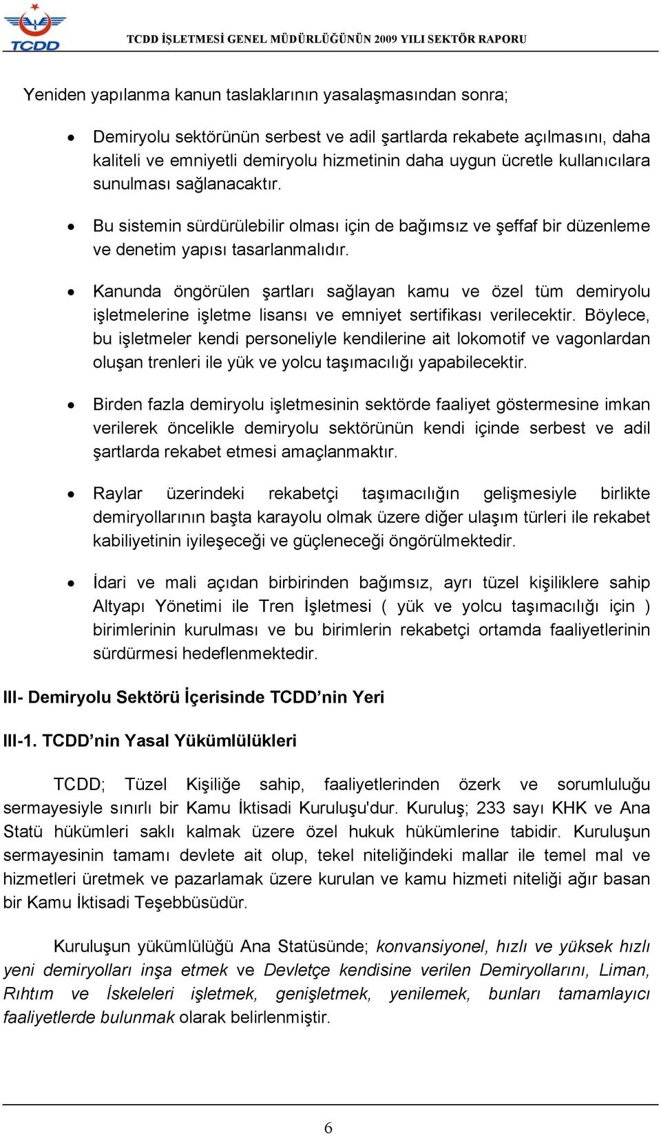 Kanunda öngörülen şartları sağlayan kamu ve özel tüm demiryolu işletmelerine işletme lisansı ve emniyet sertifikası verilecektir.