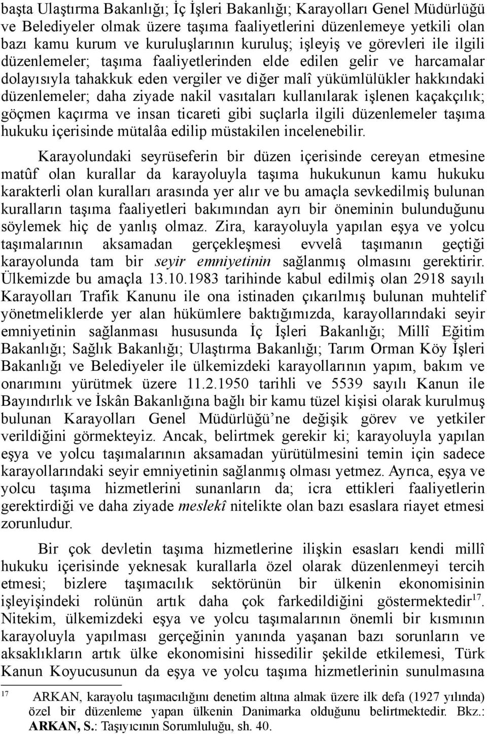 ziyade nakil vasıtaları kullanılarak işlenen kaçakçılık; göçmen kaçırma ve insan ticareti gibi suçlarla ilgili düzenlemeler taşıma hukuku içerisinde mütalâa edilip müstakilen incelenebilir.