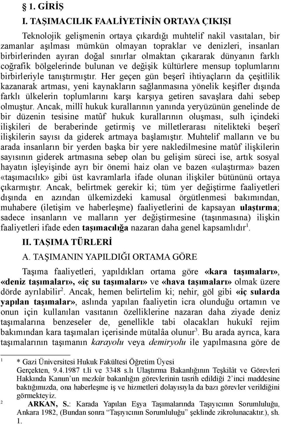 doğal sınırlar olmaktan çıkararak dünyanın farklı coğrafik bölgelerinde bulunan ve değişik kültürlere mensup toplumlarını birbirleriyle tanıştırmıştır.