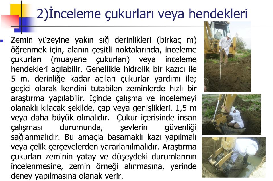 İçinde çalışma ve incelemeyi olanaklı kılacak şekilde, çap veya genişlikleri, 1,5 m veya daha büyük olmalıdır. Çukur içerisinde insan çalışması durumunda, şevlerin güvenliği sağlanmalıdır.