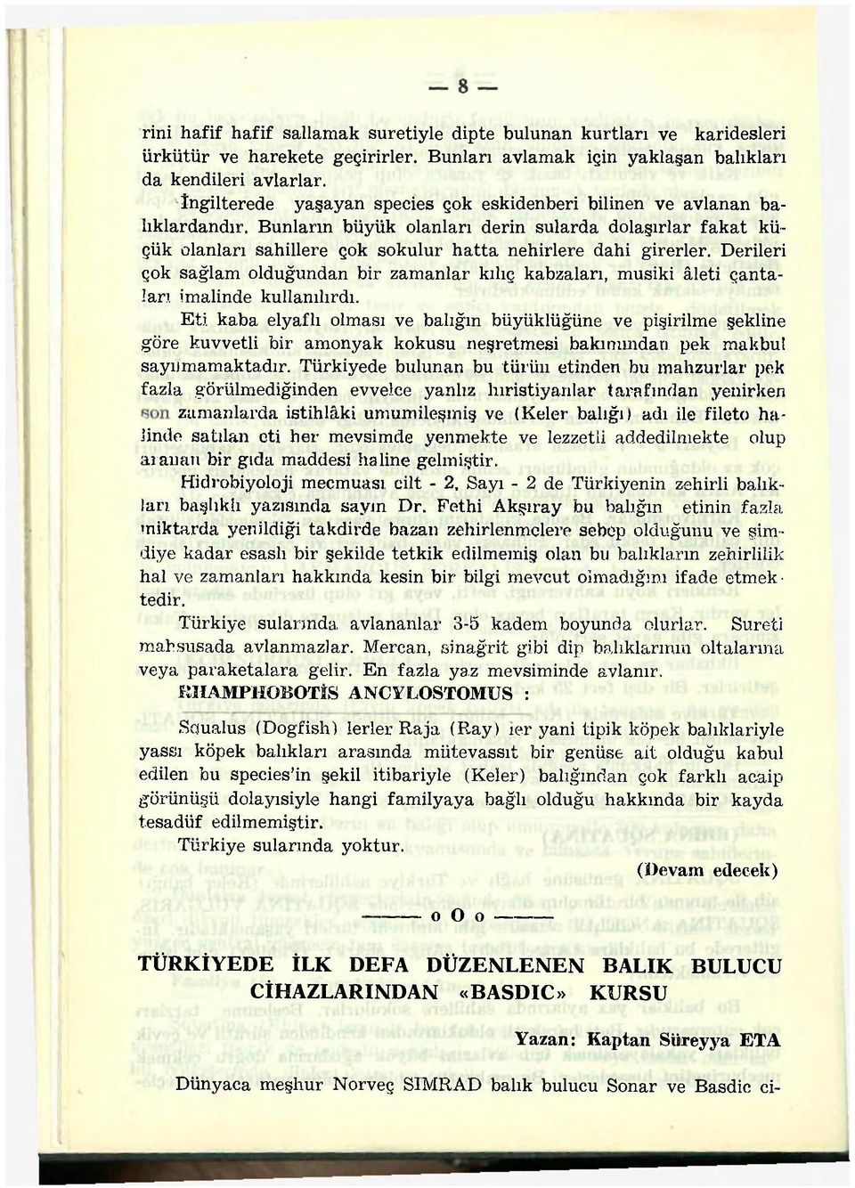 Bunların büyük olanları derin sularda dolaşırlar fakat küçük olanları sahillere çok sokulur hatta nehirlere dahi girerler.