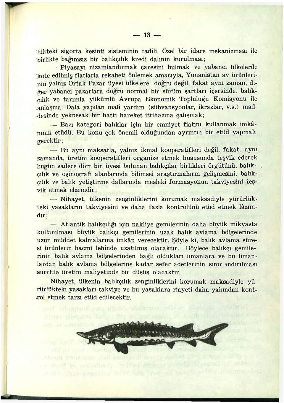 amacıyla, Yunanistan av ürünlerinin yalnız Ortak Pazar üyesi ülkelere doğru değil, fakat aynı zaman, diğer yabancı pazarlara doğru normal bir sürüm şartları içersinde, balıkçılık ve tarımla yükümlü