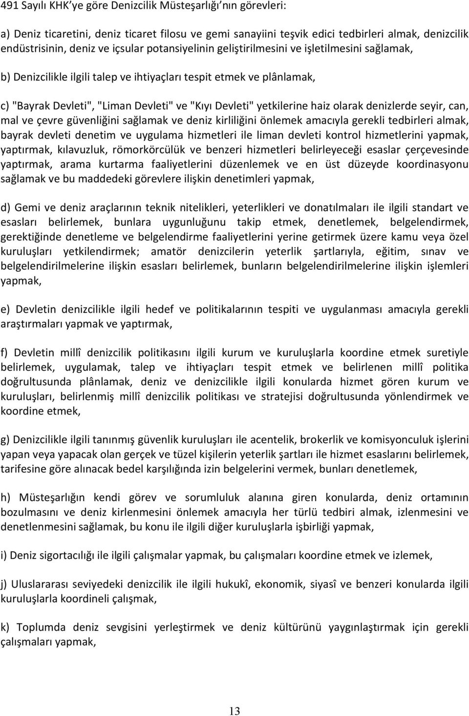 haiz olarak denizlerde seyir, can, mal ve çevre güvenliğini sağlamak ve deniz kirliliğini önlemek amacıyla gerekli tedbirleri almak, bayrak devleti denetim ve uygulama hizmetleri ile liman devleti