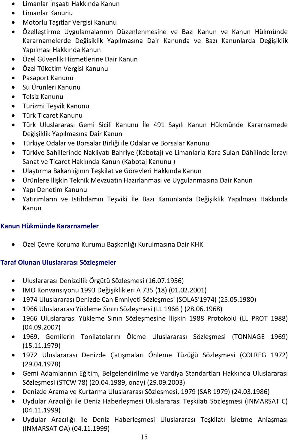 Türk Ticaret Kanunu Türk Uluslararası Gemi Sicili Kanunu İle 491 Sayılı Kanun Hükmünde Kararnamede Değişiklik Yapılmasına Dair Kanun Türkiye Odalar ve Borsalar Birliği ile Odalar ve Borsalar Kanunu