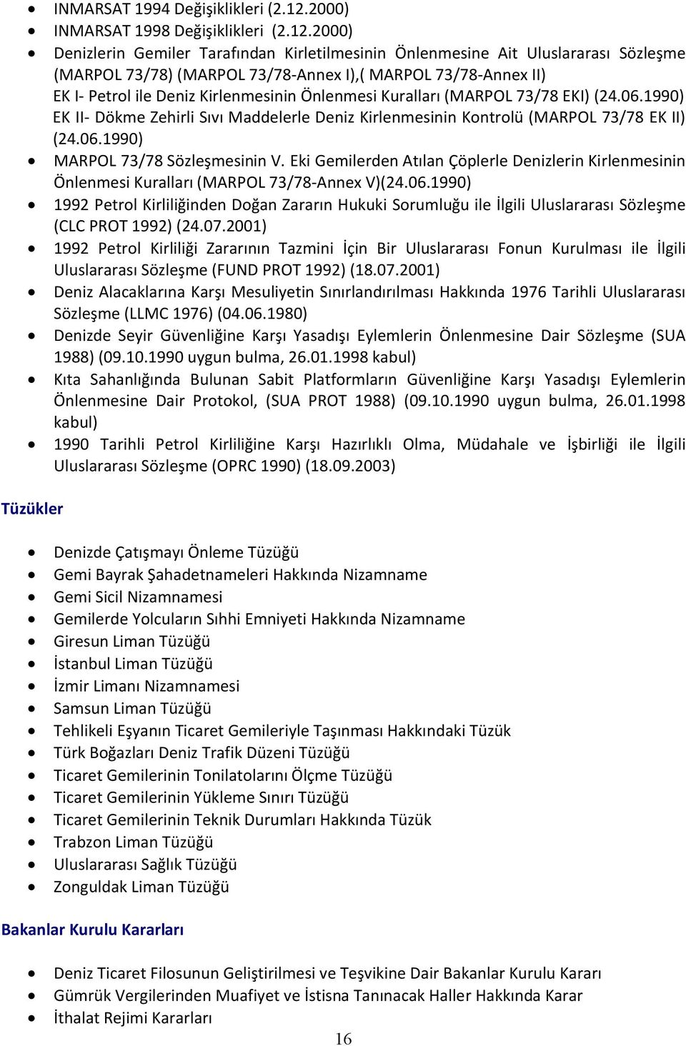 2000) Denizlerin Gemiler Tarafından Kirletilmesinin Önlenmesine Ait Uluslararası Sözleşme (MARPOL 73/78) (MARPOL 73/78-Annex I),( MARPOL 73/78-Annex II) EK I- Petrol ile Deniz Kirlenmesinin Önlenmesi