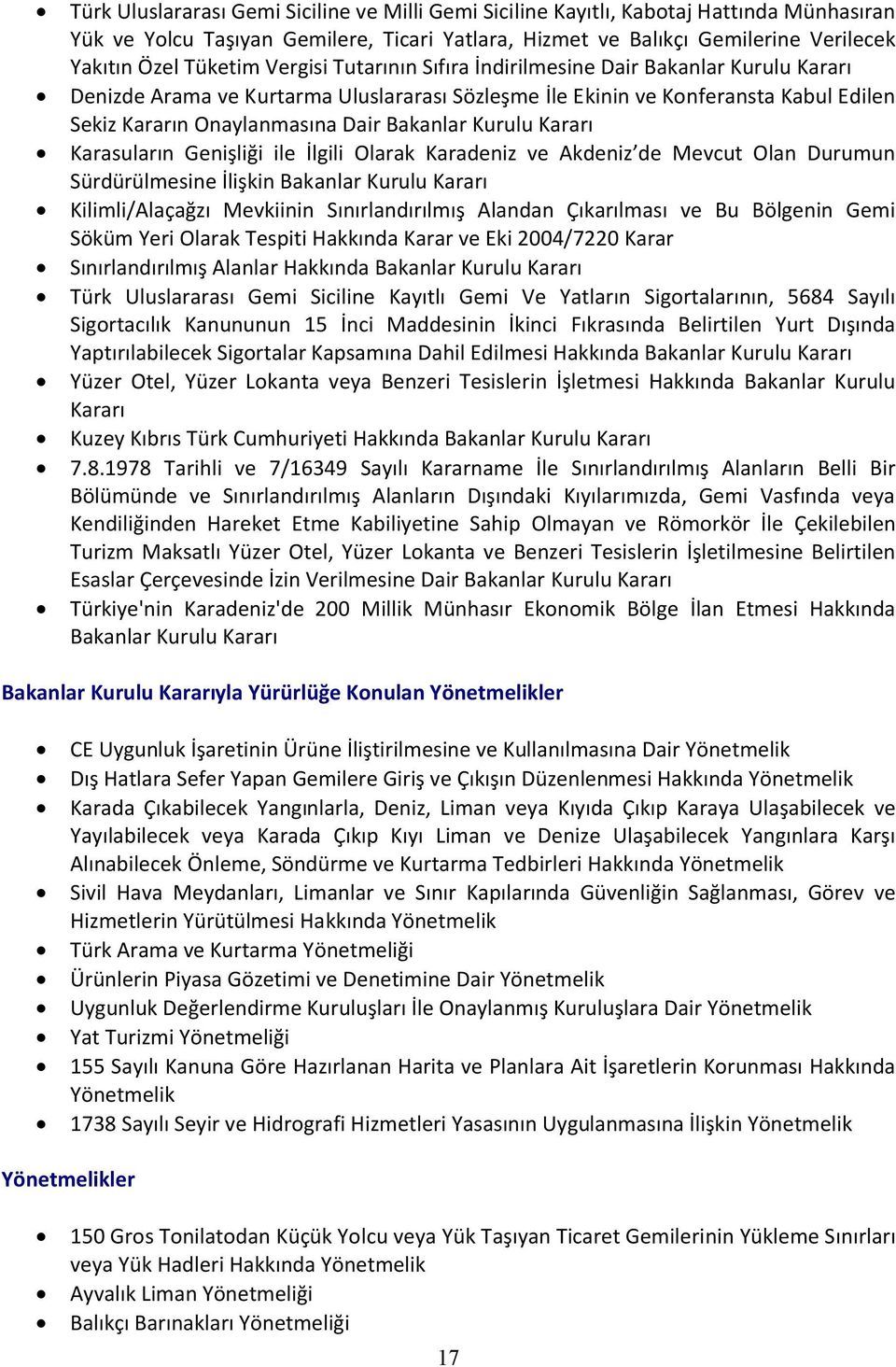 Kurulu Kararı Karasuların Genişliği ile İlgili Olarak Karadeniz ve Akdeniz de Mevcut Olan Durumun Sürdürülmesine İlişkin Bakanlar Kurulu Kararı Kilimli/Alaçağzı Mevkiinin Sınırlandırılmış Alandan