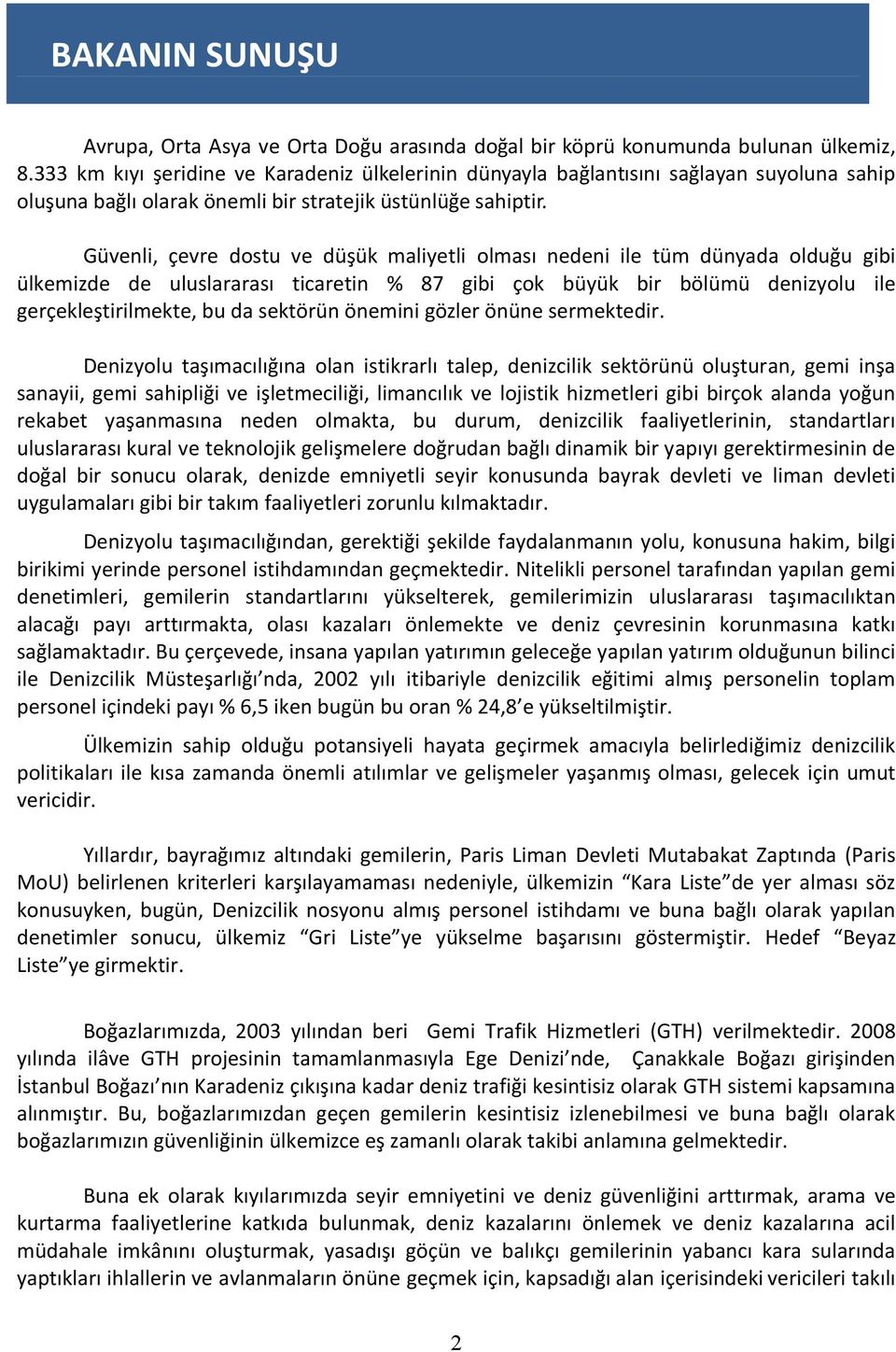 Güvenli, çevre dostu ve düşük maliyetli olması nedeni ile tüm dünyada olduğu gibi ülkemizde de uluslararası ticaretin % 87 gibi çok büyük bir bölümü denizyolu ile gerçekleştirilmekte, bu da sektörün