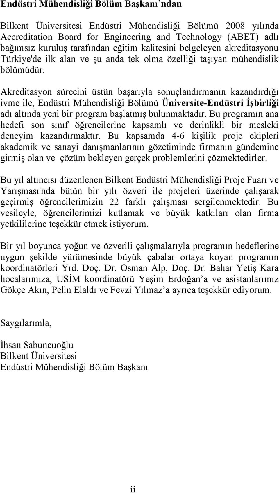 Akreditasyon sürecini üstün baģarıyla sonuçlandırmanın kazandırdığı ivme ile, Endüstri Mühendisliği Bölümü Üniversite-Endüstri ĠĢbirliği adı altında yeni bir program baģlatmıģ bulunmaktadır.