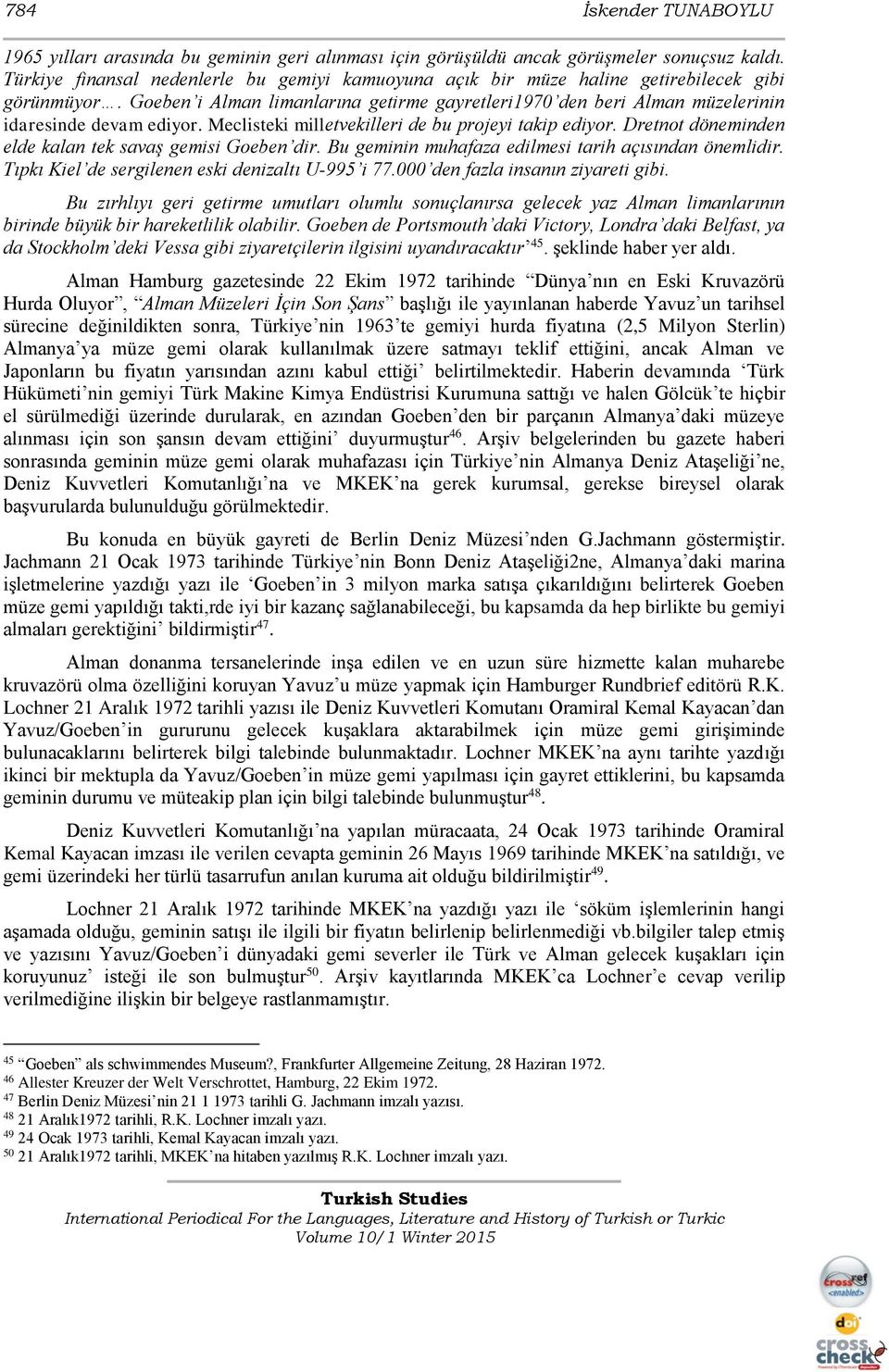 Goeben i Alman limanlarına getirme gayretleri1970 den beri Alman müzelerinin idaresinde devam ediyor. Meclisteki milletvekilleri de bu projeyi takip ediyor.