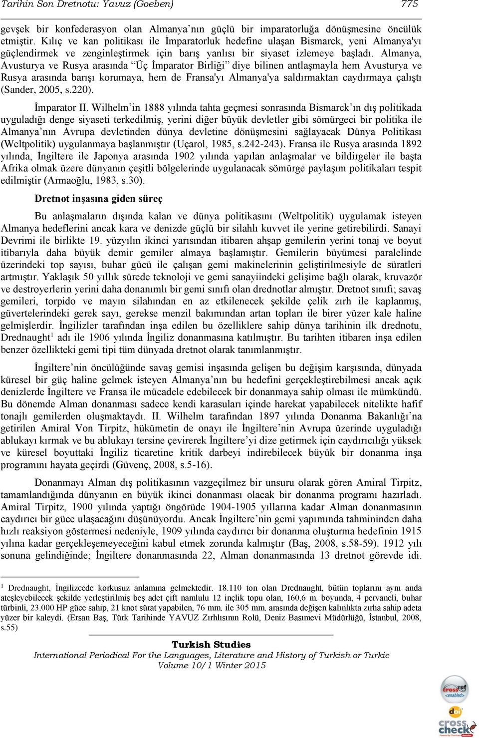 Almanya, Avusturya ve Rusya arasında Üç İmparator Birliği diye bilinen antlaşmayla hem Avusturya ve Rusya arasında barışı korumaya, hem de Fransa'yı Almanya'ya saldırmaktan caydırmaya çalıştı