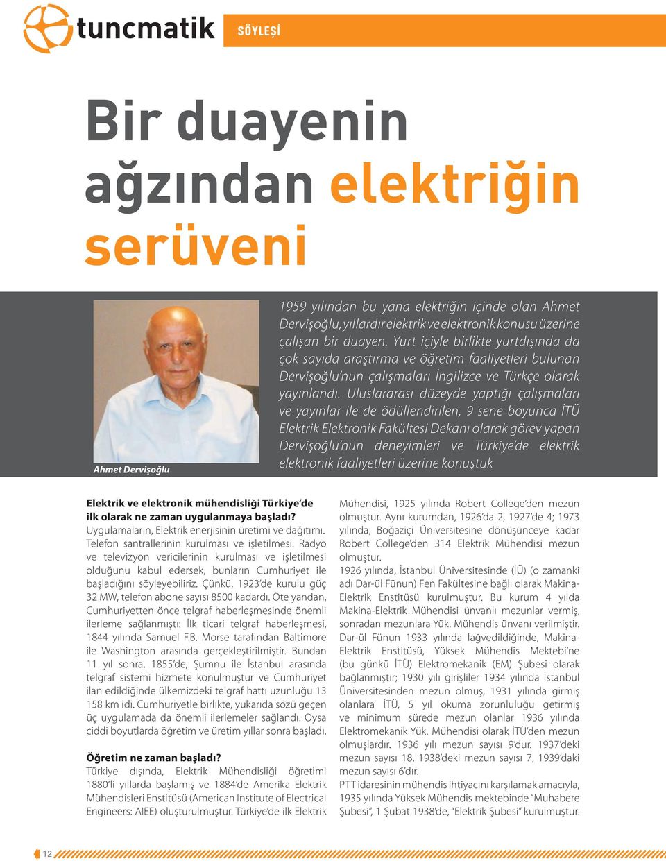 Uluslararası düzeyde yaptığı çalışmaları ve yayınlar ile de ödüllendirilen, 9 sene boyunca İTÜ Elektrik Elektronik Fakültesi Dekanı olarak görev yapan Dervişoğlu nun deneyimleri ve Türkiye de