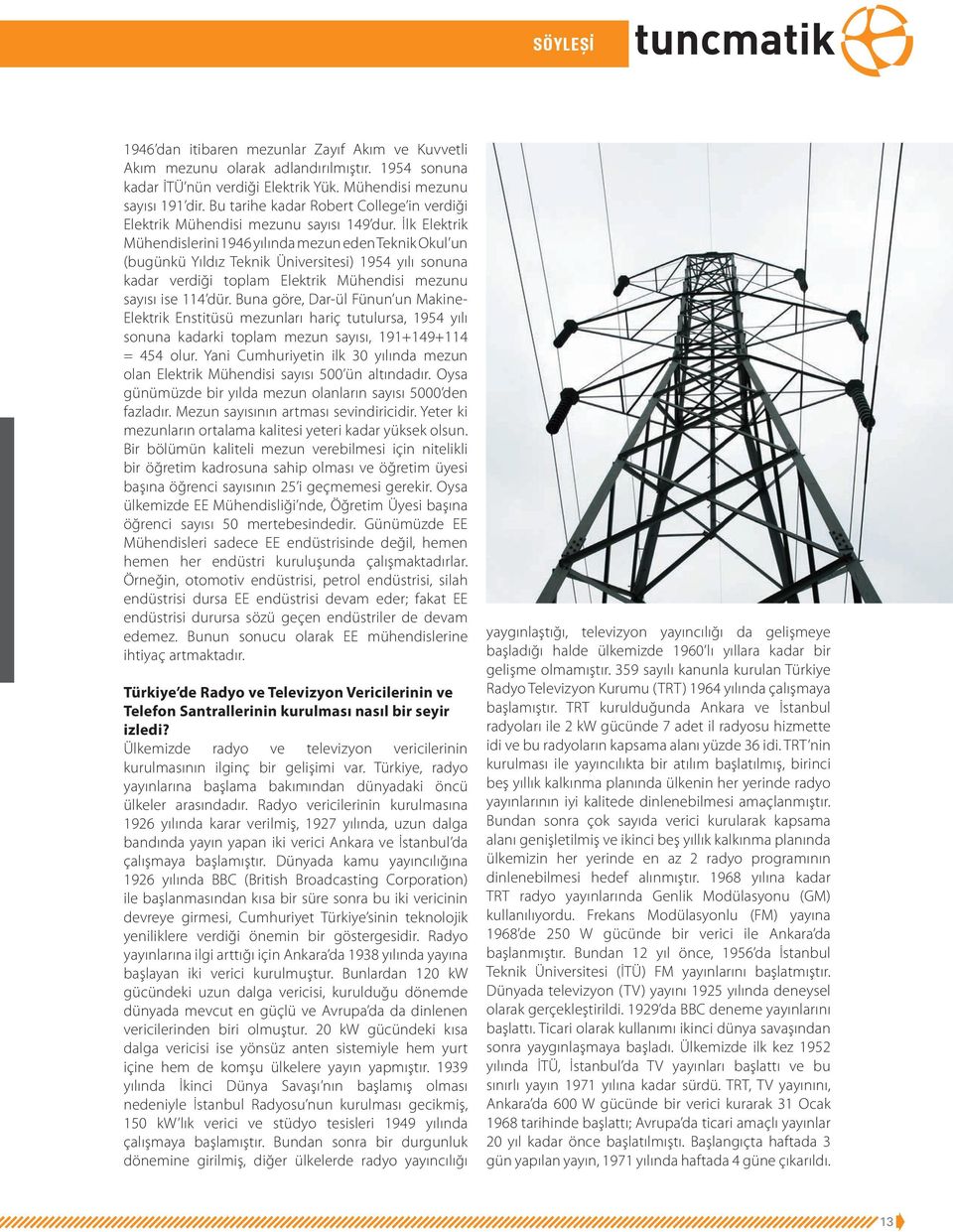 İlk Elektrik Mühendislerini 1946 yılında mezun eden Teknik Okul un (bugünkü Yıldız Teknik Üniversitesi) 1954 yılı sonuna kadar verdiği toplam Elektrik Mühendisi mezunu sayısı ise 114 dür.