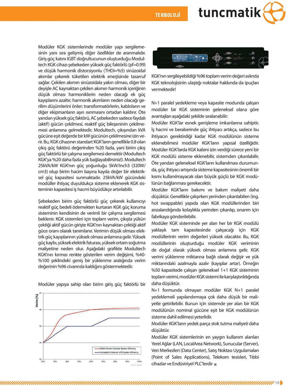 99) ve düşük harmonik distorsiyonlu (THDi=%5) sinüzoidal akımlar çekerek tüketilen elektrik enerjisinde tasarruf sağlar.