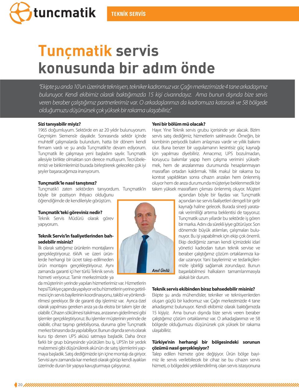 O arkadaşlarımızı da kadromuza katarsak ve 58 bölgede olduğumuzu düşünürsek çok yüksek bir rakama ulaşabiliriz. Sizi tanıyabilir miyiz? 1965 doğumluyum. Sektörde en az 20 yıldır bulunuyorum.