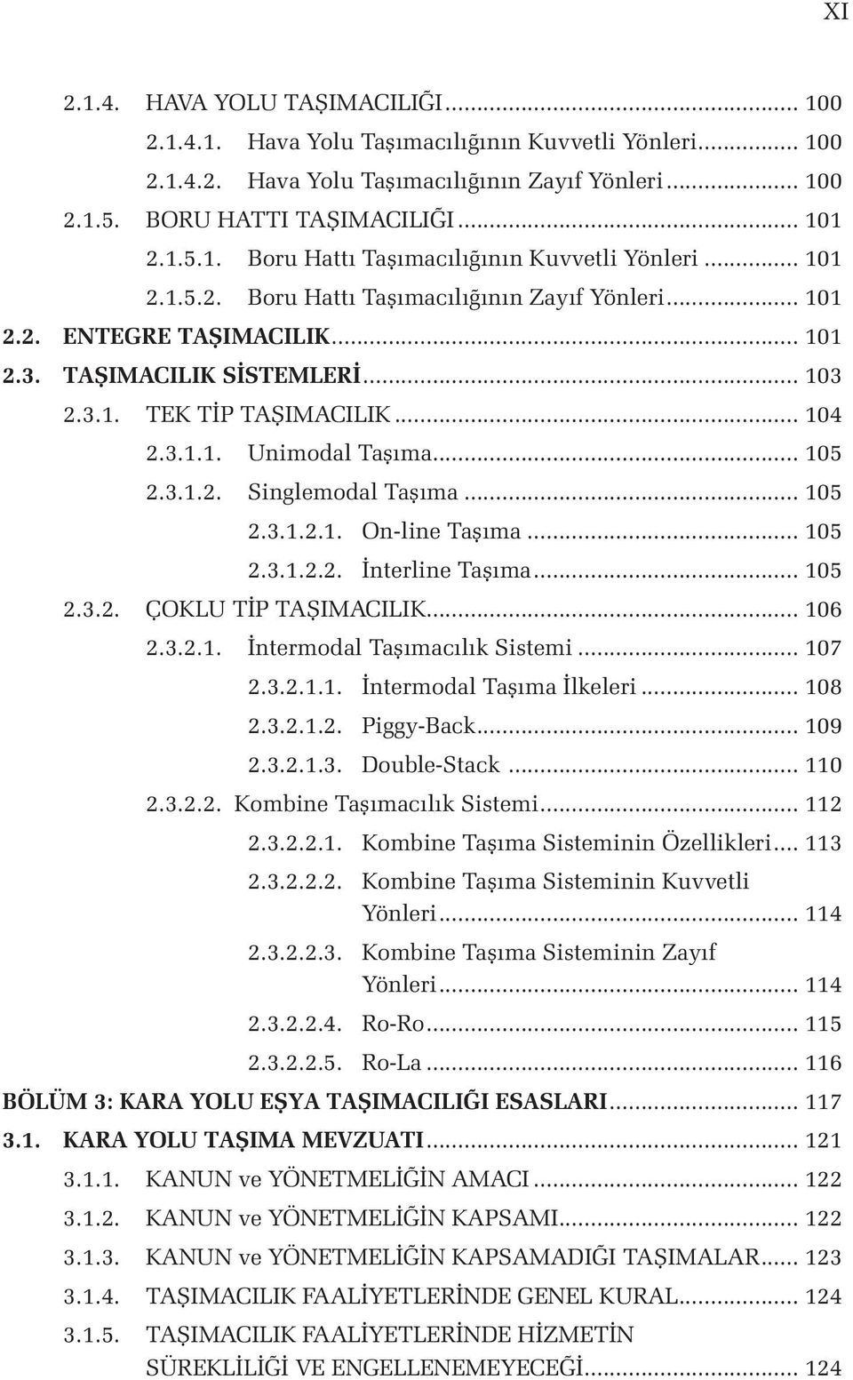 3.1.2. Singlemodal Taşıma... 105 2.3.1.2.1. On-line Taşıma... 105 2.3.1.2.2. İnterline Taşıma... 105 2.3.2. ÇOKLU TİP TAŞIMACILIK... 106 2.3.2.1. İntermodal Taşımacılık Sistemi... 107 2.3.2.1.1. İntermodal Taşıma İlkeleri.