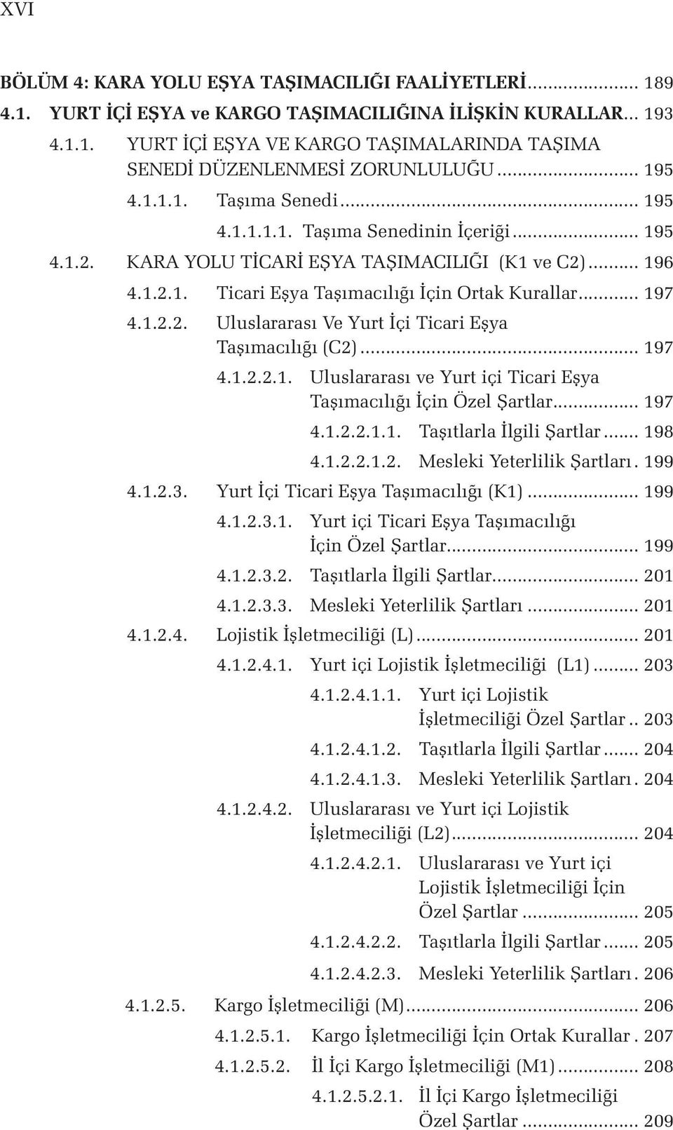 .. 197 4.1.2.2. Uluslararası Ve Yurt İçi Ticari Eşya Taşımacılığı (C2)... 197 4.1.2.2.1. Uluslararası ve Yurt içi Ticari Eşya Taşımacılığı İçin Özel Şartlar... 197 4.1.2.2.1.1. Taşıtlarla İlgili Şartlar.