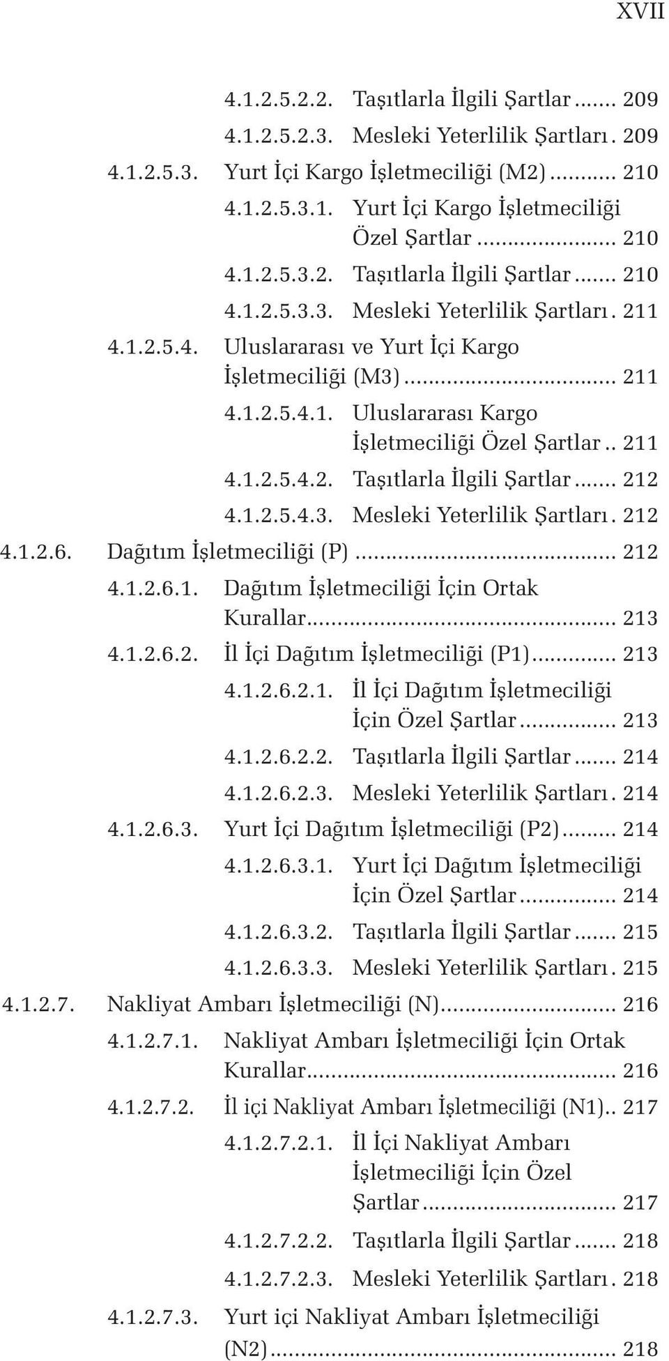 .. 211 4.1.2.5.4.2. Taşıtlarla İlgili Şartlar... 212 4.1.2.5.4.3. Mesleki Yeterlilik Şartları.. 212 4.1.2.6. Dağıtım İşletmeciliği (P)... 212 4.1.2.6.1. Dağıtım İşletmeciliği İçin Ortak Kurallar.