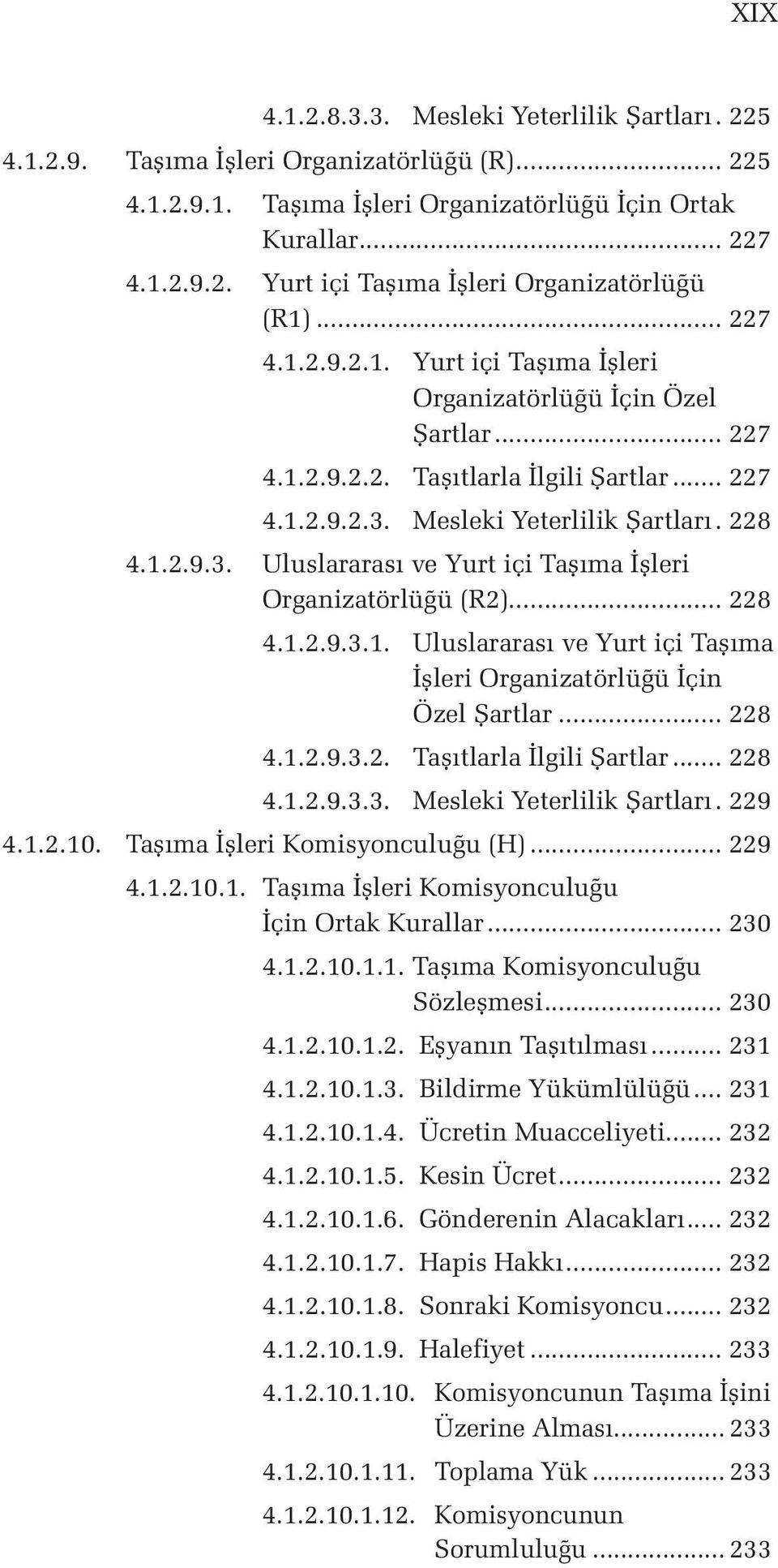 Mesleki Yeterlilik Şartları.. 228 4.1.2.9.3. Uluslararası ve Yurt içi Taşıma İşleri Organizatörlüğü (R2)... 228 4.1.2.9.3.1. Uluslararası ve Yurt içi Taşıma İşleri Organizatörlüğü İçin Özel Şartlar.