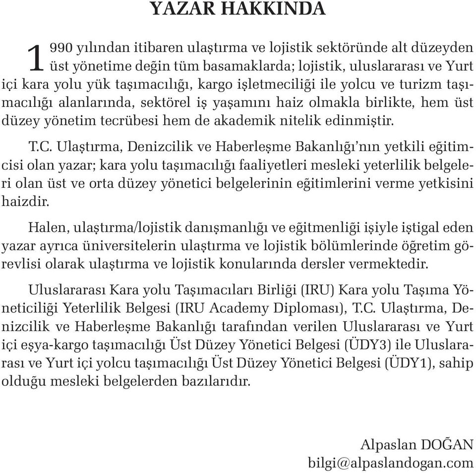 Ulaştırma, Denizcilik ve Haberleşme Bakanlığı nın yetkili eğitimcisi olan yazar; kara yolu taşımacılığı faaliyetleri mesleki yeterlilik belgeleri olan üst ve orta düzey yönetici belgelerinin