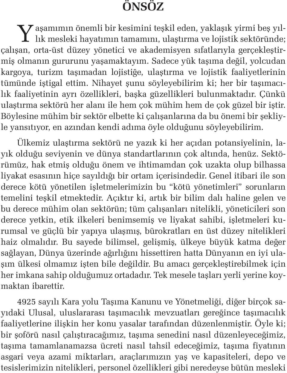 Nihayet şunu söyleyebilirim ki; her bir taşımacılık faaliyetinin ayrı özellikleri, başka güzellikleri bulunmaktadır. Çünkü ulaştırma sektörü her alanı ile hem çok mühim hem de çok güzel bir iştir.