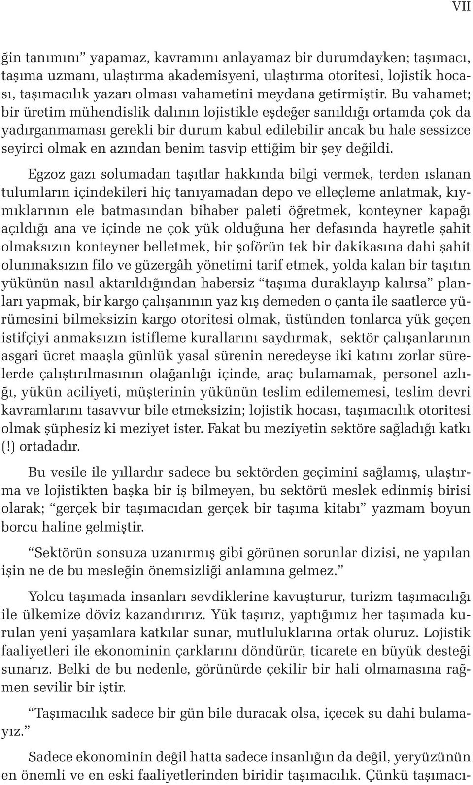 Bu vahamet; bir üretim mühendislik dalının lojistikle eşdeğer sanıldığı ortamda çok da yadırganmaması gerekli bir durum kabul edilebilir ancak bu hale sessizce seyirci olmak en azından benim tasvip