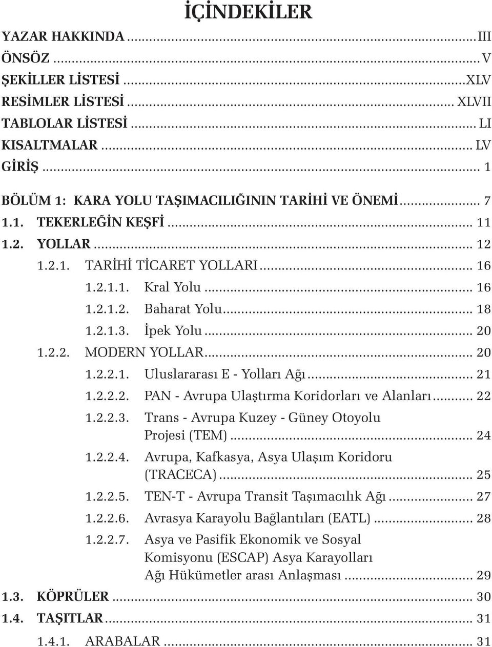 .. 21 1.2.2.2. PAN - Avrupa Ulaştırma Koridorları ve Alanları... 22 1.2.2.3. Trans - Avrupa Kuzey - Güney Otoyolu Projesi (TEM)... 24 1.2.2.4. Avrupa, Kafkasya, Asya Ulaşım Koridoru (TRACECA)... 25 1.