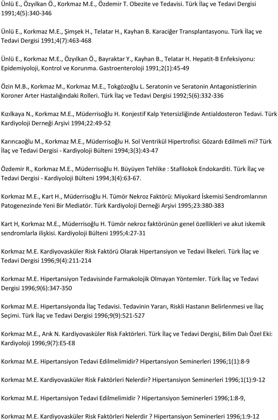 Gastroenteroloji 1991;2(1):45-49 Özin M.B., Korkmaz M., Korkmaz M.E., Tokgözoğlu L. Seratonin ve Seratonin Antagonistlerinin Koroner Arter Hastalığındaki Rolleri.