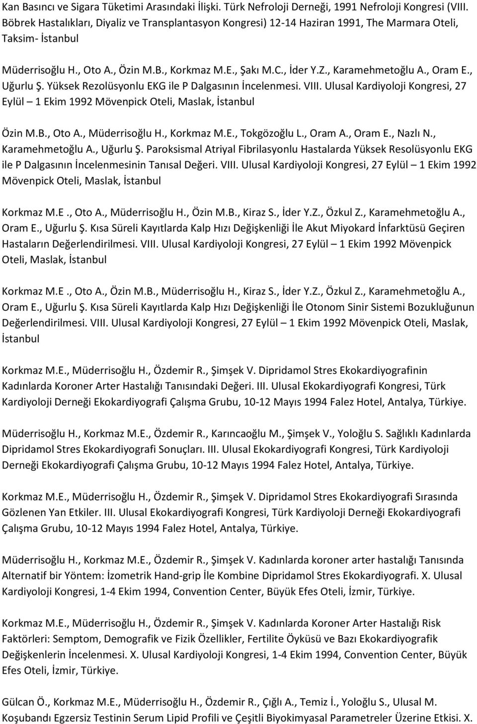 , Karamehmetoğlu A., Oram E., Uğurlu Ş. Yüksek Rezolüsyonlu EKG ile P Dalgasının İncelenmesi. VIII. Ulusal Kardiyoloji Kongresi, 27 Eylül 1 Ekim 1992 Mövenpick Oteli, Maslak, İstanbul Özin M.B.