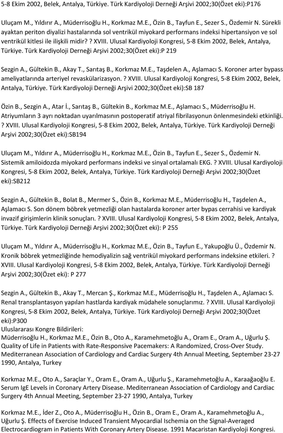 Ulusal Kardiyoloji Kongresi, 5-8 Ekim 2002, Belek, Antalya, Türkiye. Türk Kardiyoloji Derneği Arşivi 2002;30(Özet eki):p 219 Sezgin A., Gültekin B., Akay T., Sarıtaş B., Korkmaz M.E., Taşdelen A.